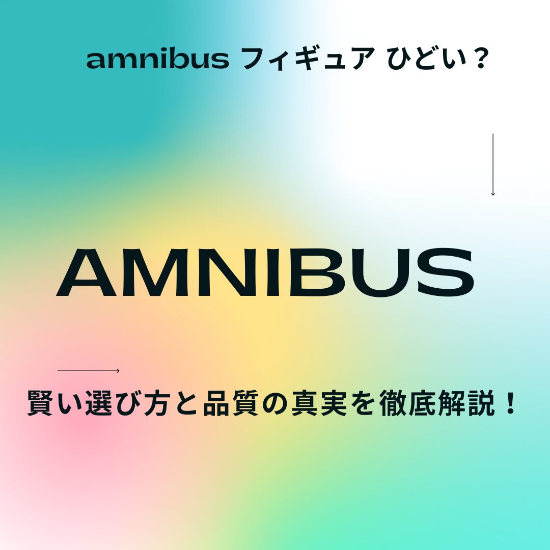 amnibus-フィギュア-ひどい